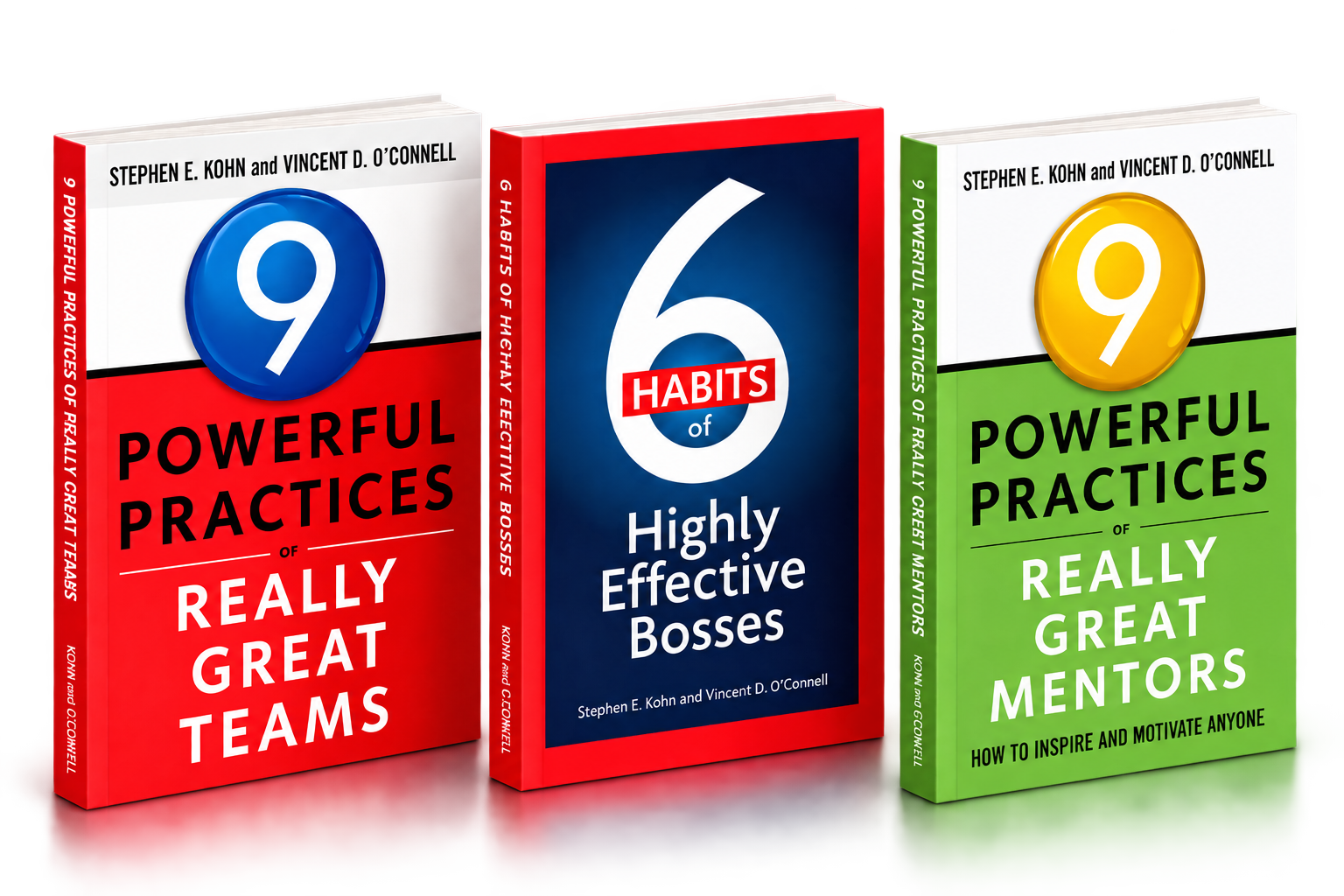 Leadership books by Stephen E. Kohn and Vincent D. O'Connell: 9 Powerful Practices of Really Great Teams, 6 Habits of Highly Effective Bosses, and 9 Powerful Practices of Really Great Mentors